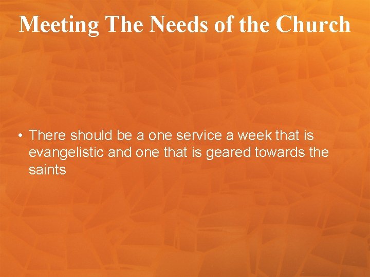 Meeting The Needs of the Church • There should be a one service a