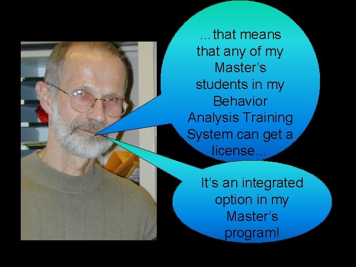 …that means that any of my Master’s students in my Behavior Analysis Training System