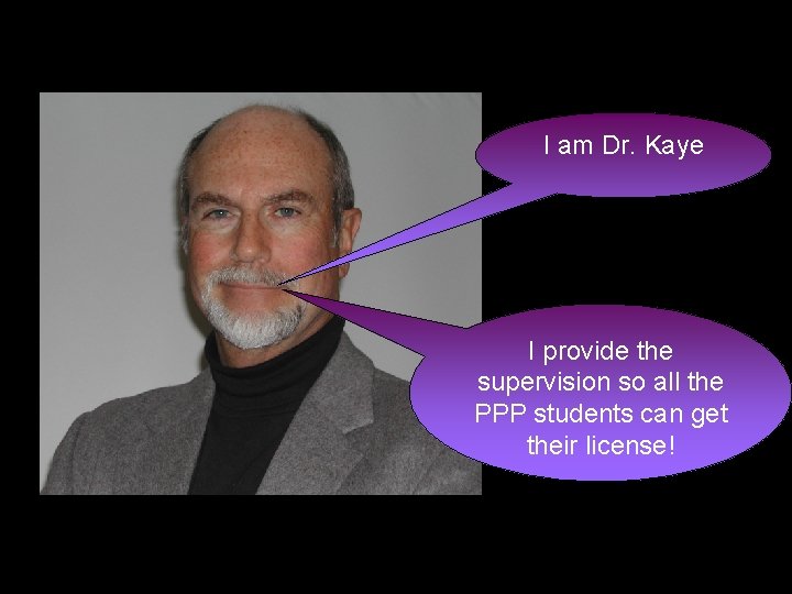 I am Dr. Kaye I provide the supervision so all the PPP students can