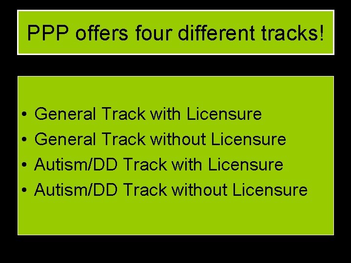 PPP offers four different tracks! • • General Track with Licensure General Track without