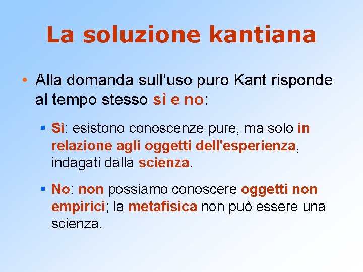 La soluzione kantiana • Alla domanda sull’uso puro Kant risponde al tempo stesso sì