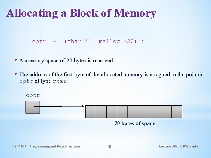 Allocating a Block of Memory cptr = (char *) malloc (20) ; • A