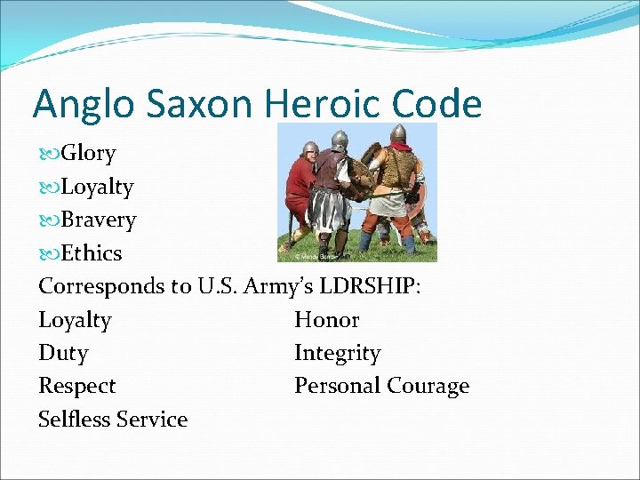 Anglo Saxon Heroic Code Glory Loyalty Bravery Ethics Corresponds to U. S. Army’s LDRSHIP: