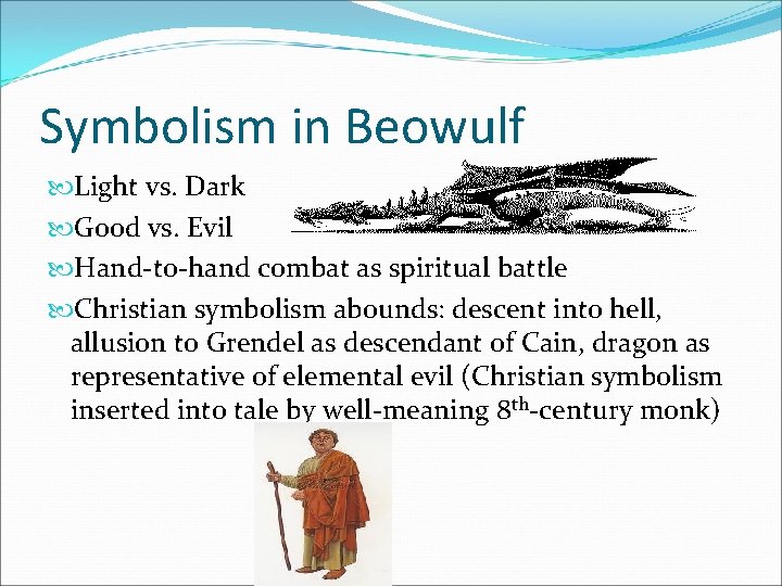 Symbolism in Beowulf Light vs. Dark Good vs. Evil Hand-to-hand combat as spiritual battle