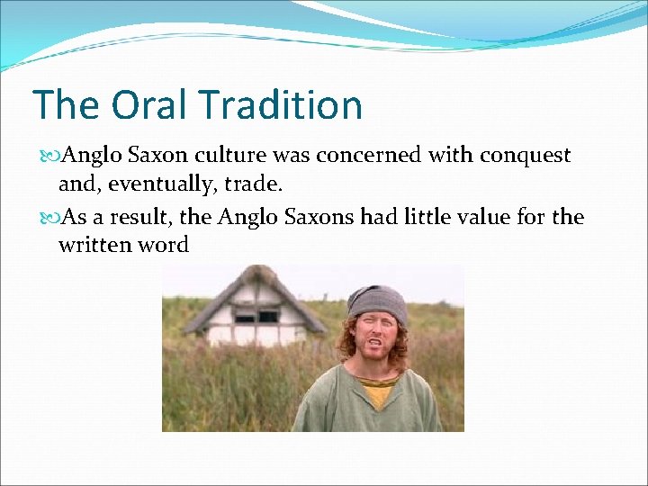 The Oral Tradition Anglo Saxon culture was concerned with conquest and, eventually, trade. As