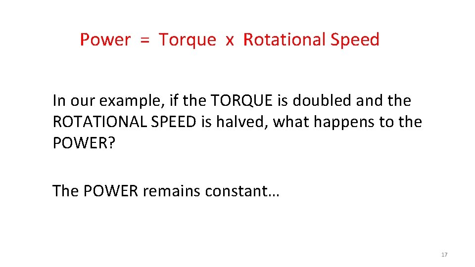 Power = Torque x Rotational Speed In our example, if the TORQUE is doubled