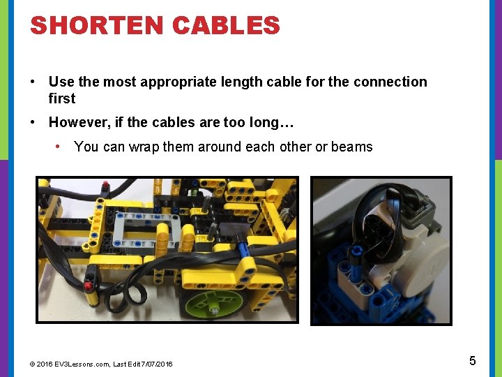 SHORTEN CABLES • Use the most appropriate length cable for the connection first •