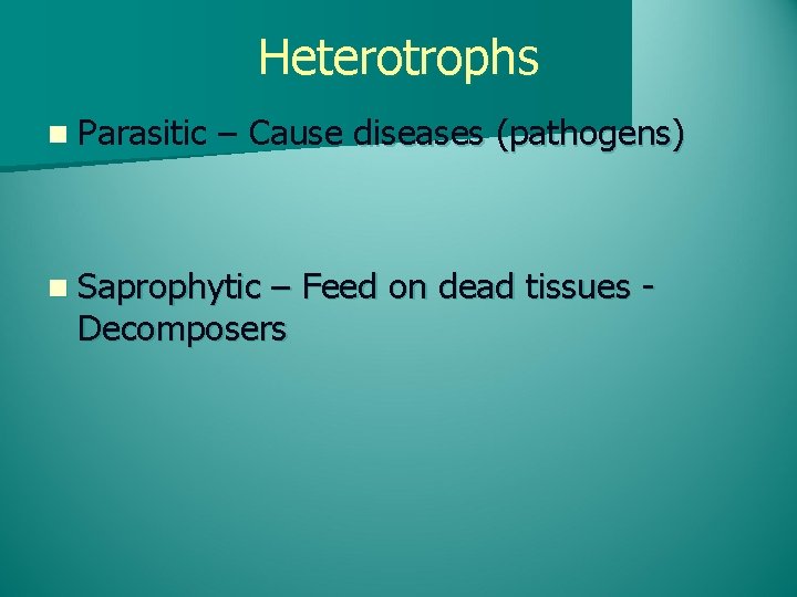 Heterotrophs n Parasitic – Cause diseases (pathogens) n Saprophytic – Feed on dead tissues