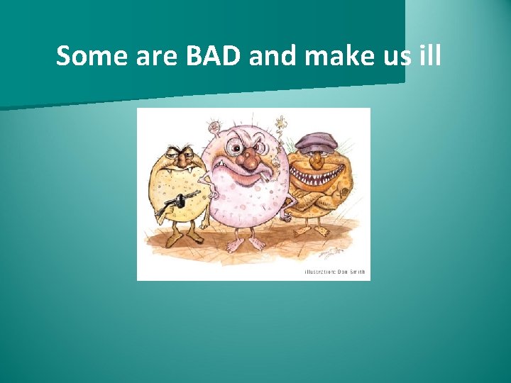 Some are BAD and make us ill 
