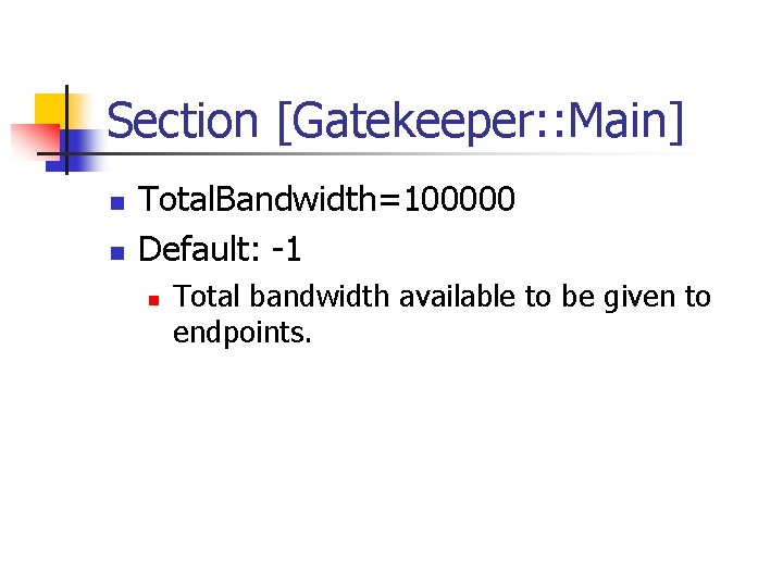 Section [Gatekeeper: : Main] n n Total. Bandwidth=100000 Default: -1 n Total bandwidth available