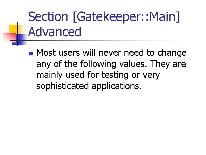 Section [Gatekeeper: : Main] Advanced n Most users will never need to change any