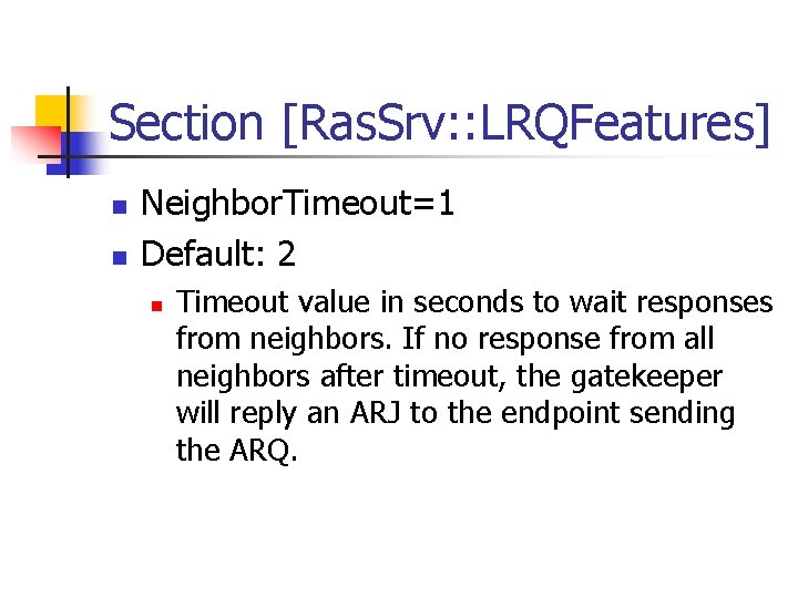 Section [Ras. Srv: : LRQFeatures] n n Neighbor. Timeout=1 Default: 2 n Timeout value