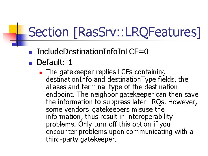 Section [Ras. Srv: : LRQFeatures] n n Include. Destination. Info. In. LCF=0 Default: 1