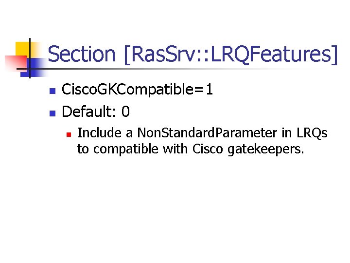 Section [Ras. Srv: : LRQFeatures] n n Cisco. GKCompatible=1 Default: 0 n Include a