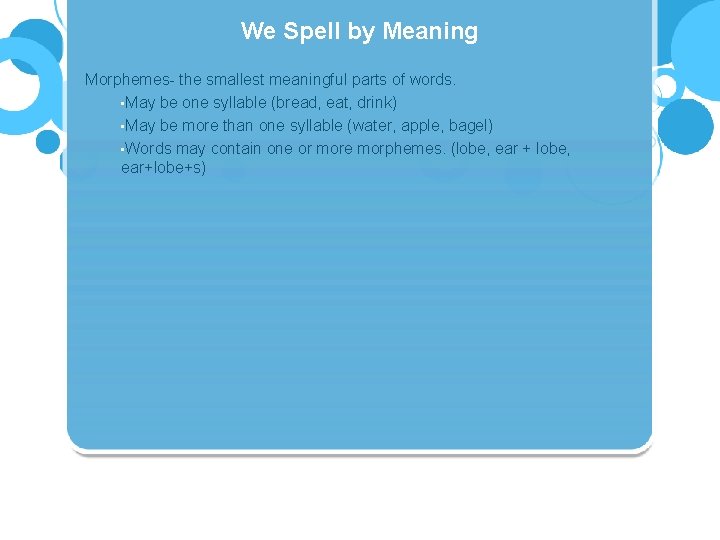 We Spell by Meaning Morphemes- the smallest meaningful parts of words. • May be