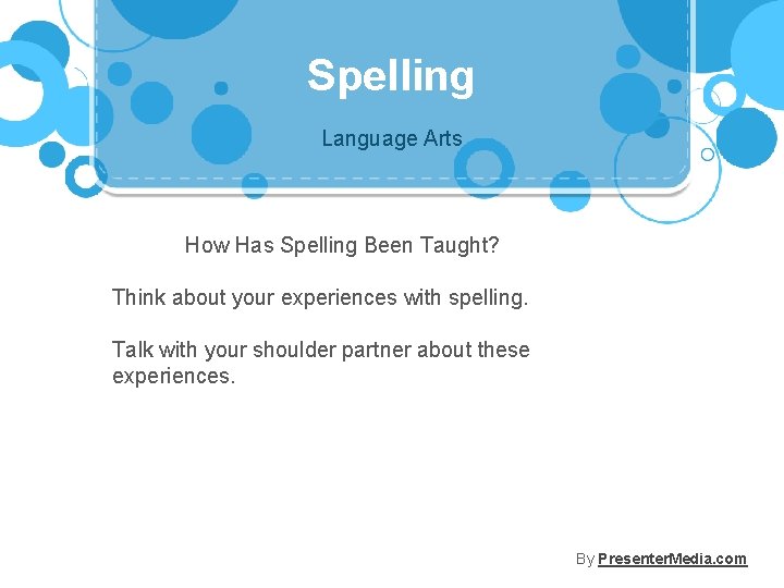 Spelling Language Arts How Has Spelling Been Taught? Think about your experiences with spelling.