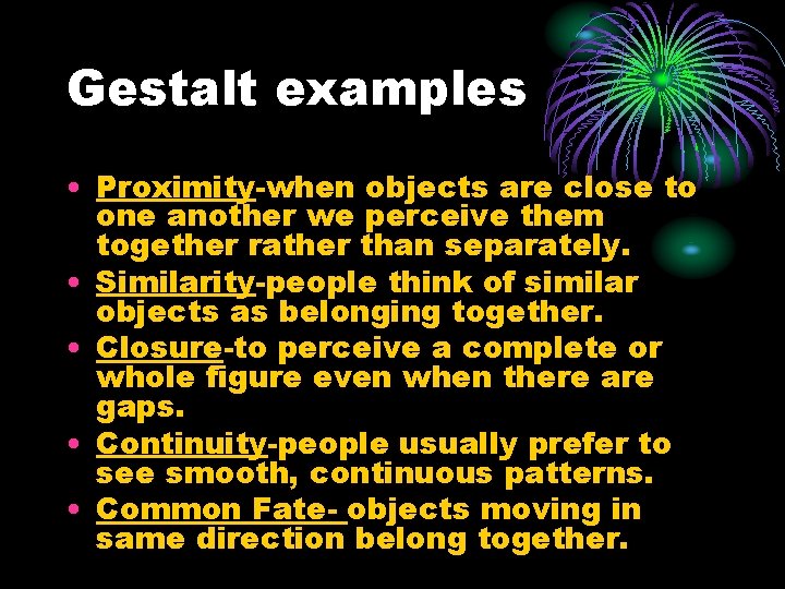 Gestalt examples • Proximity-when objects are close to one another we perceive them together