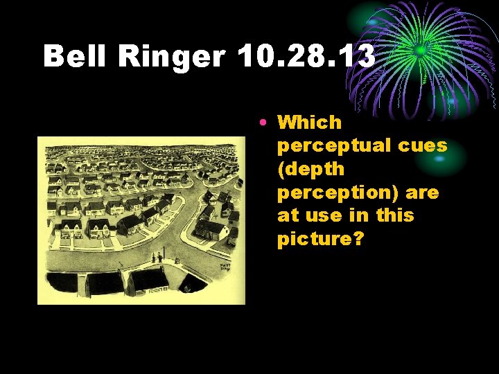 Bell Ringer 10. 28. 13 • Which perceptual cues (depth perception) are at use