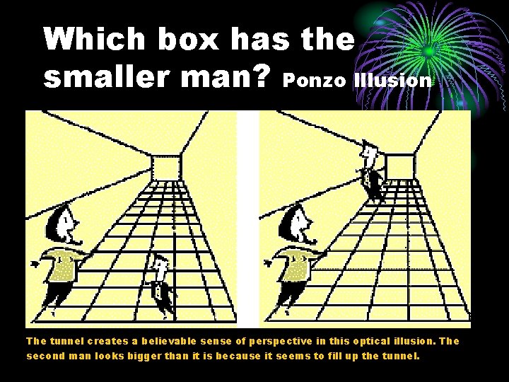 Which box has the smaller man? Ponzo Illusion The tunnel creates a believable sense