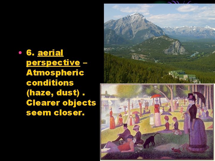  • 6. aerial perspective – Atmospheric conditions (haze, dust). Clearer objects seem closer.