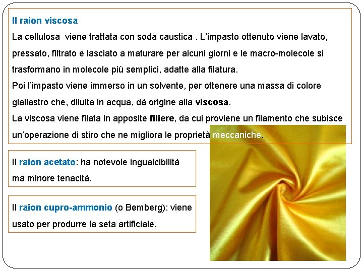 Il raion viscosa La cellulosa viene trattata con soda caustica. L’impasto ottenuto viene lavato,