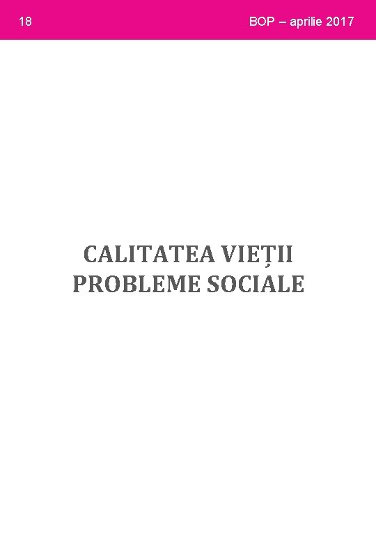18 BOP – aprilie 2017 CALITATEA VIEȚII PROBLEME SOCIALE 