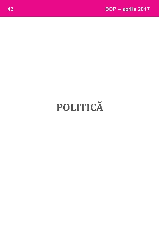 43 BOP – aprilie 2017 POLITICĂ 