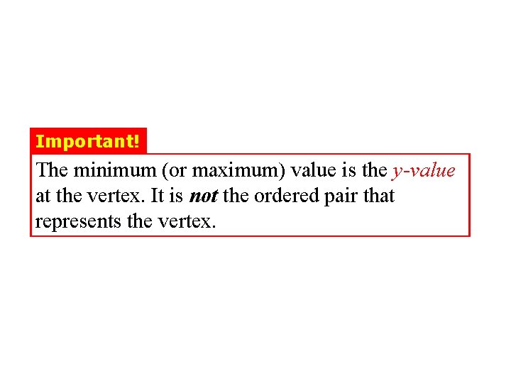 Important! The minimum (or maximum) value is the y-value at the vertex. It is Important! The minimum (or maximum) value is the y-value at the vertex. It is