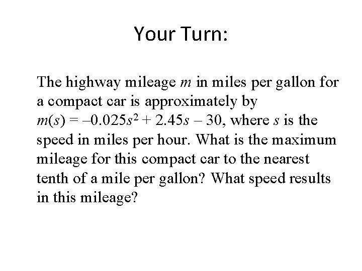 Your Turn: The highway mileage m in miles per gallon for a compact car Your Turn: The highway mileage m in miles per gallon for a compact car