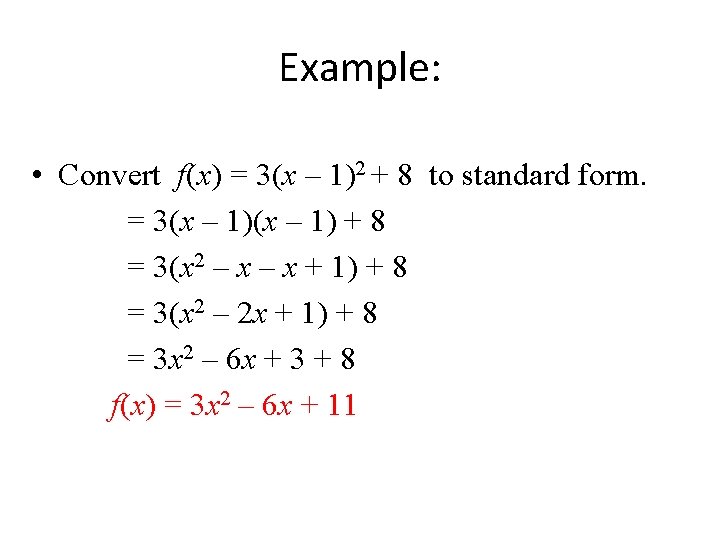 Example: • Convert f(x) = 3(x – 1)2 + 8 to standard form. = Example: • Convert f(x) = 3(x – 1)2 + 8 to standard form. =