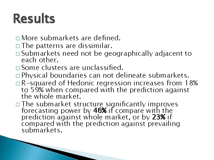 Results � More submarkets are defined. � The patterns are dissimilar. � Submarkets need