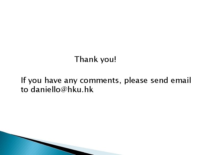 Thank you! If you have any comments, please send email to daniello@hku. hk 