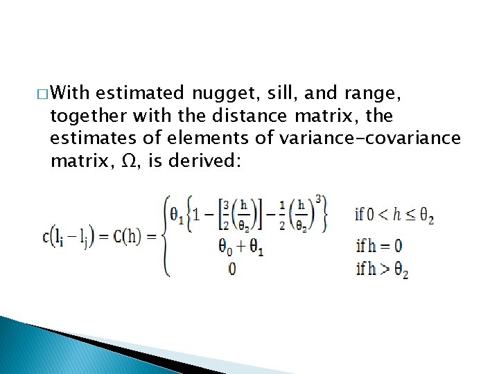 � With estimated nugget, sill, and range, together with the distance matrix, the estimates