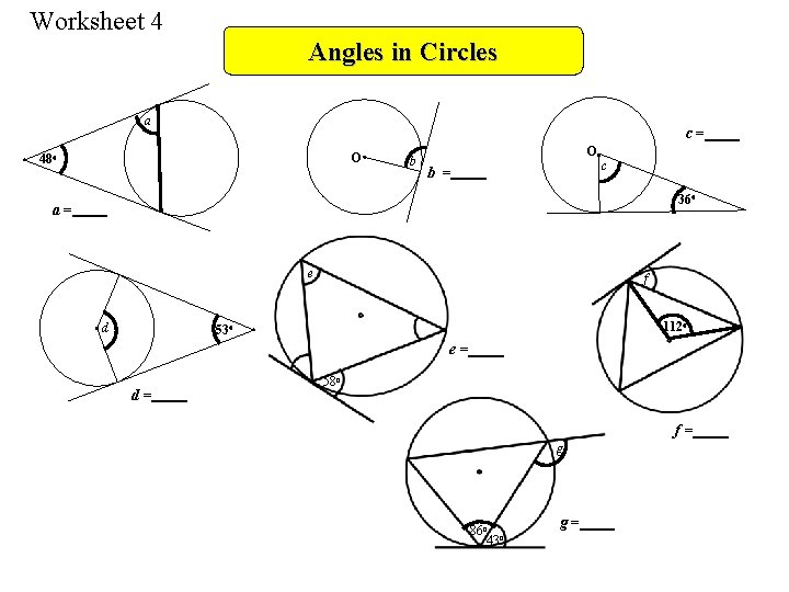 Worksheet 4 Angles in Circles a c= O 48 o b O b =