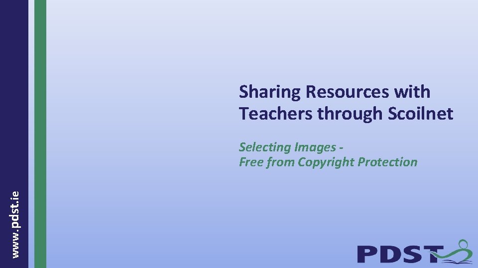 Sharing Resources with Teachers through Scoilnet www. pdst. ie Selecting Images Free from Copyright
