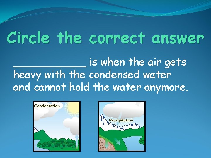 Circle the correct answer ______ is when the air gets heavy with the condensed