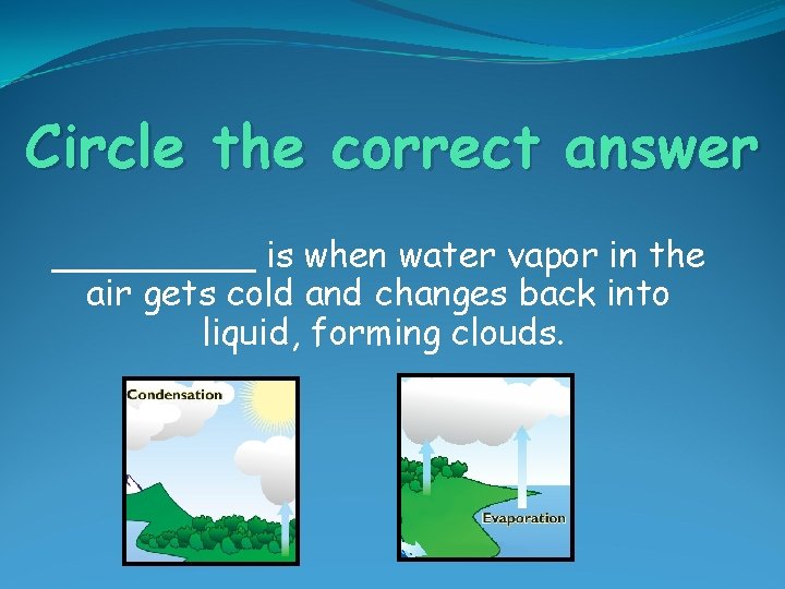 Circle the correct answer _____ is when water vapor in the air gets cold
