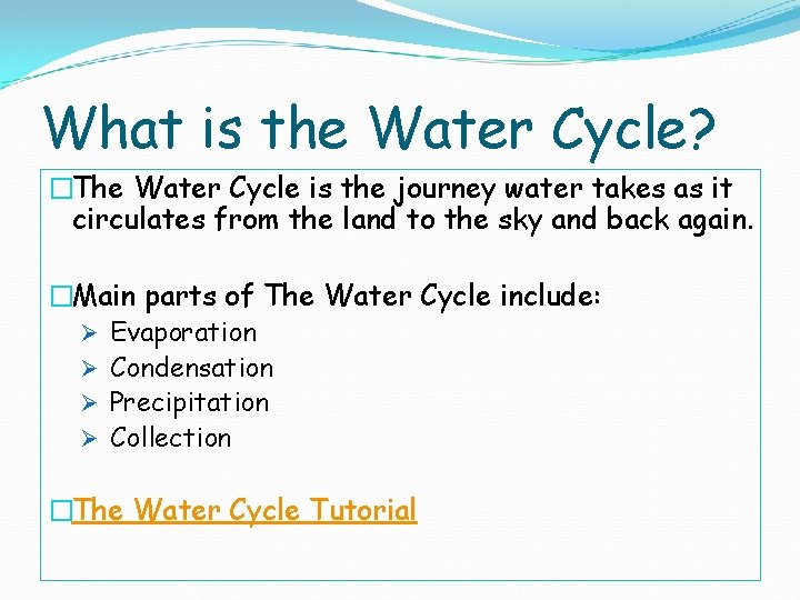 What is the Water Cycle? �The Water Cycle is the journey water takes as