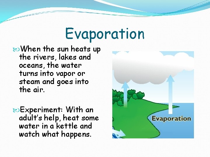 Evaporation When the sun heats up the rivers, lakes and oceans, the water turns