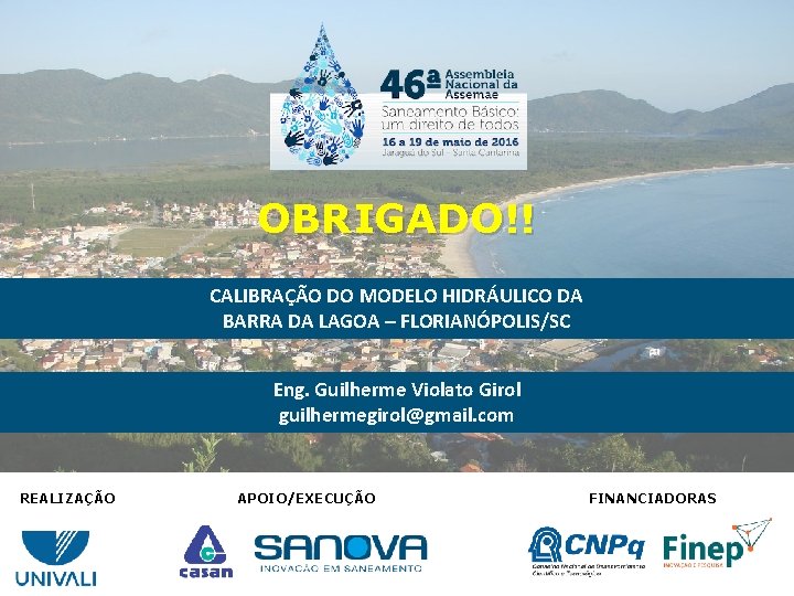 OBRIGADO!! CALIBRAÇÃO DO MODELO HIDRÁULICO DA BARRA DA LAGOA – FLORIANÓPOLIS/SC Eng. Guilherme Violato