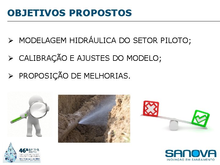 OBJETIVOS PROPOSTOS Ø MODELAGEM HIDRÁULICA DO SETOR PILOTO; Ø CALIBRAÇÃO E AJUSTES DO MODELO;