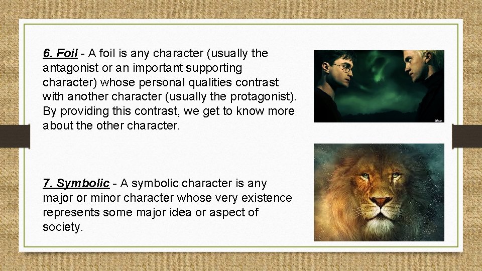 6. Foil - A foil is any character (usually the antagonist or an important