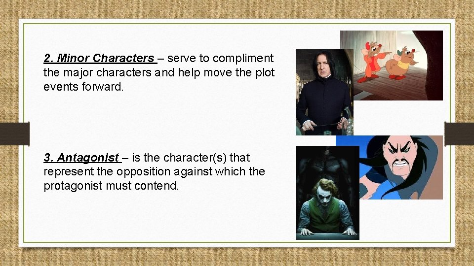 2. Minor Characters – serve to compliment the major characters and help move the