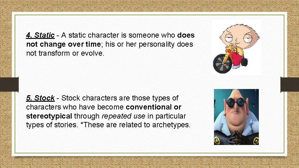 4. Static - A static character is someone who does not change over time;