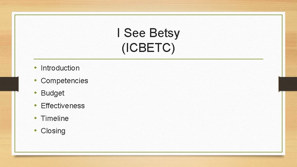 I See Betsy (ICBETC) • • • Introduction Competencies Budget Effectiveness Timeline Closing 