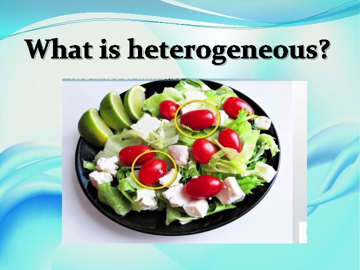 What is heterogeneous? 