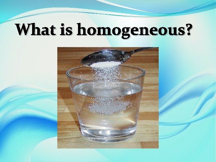 What is homogeneous? 