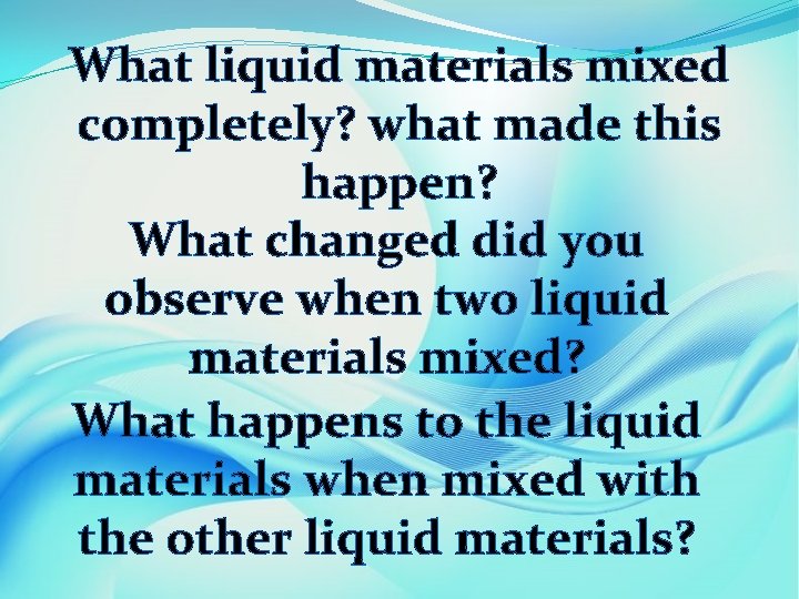 What liquid materials mixed completely? what made this happen? What changed did you observe
