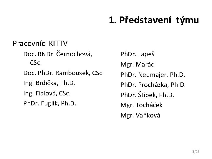 1. Představení týmu Pracovníci KITTV Doc. RNDr. Černochová, CSc. Doc. Ph. Dr. Rambousek, CSc.