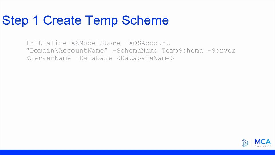 Step 1 Create Temp Scheme Initialize-AXModel. Store -AOSAccount "DomainAccount. Name" -Schema. Name Temp. Schema